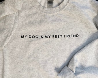my dog is my best friend sweatshirt