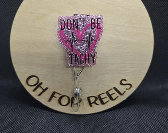 Don't Be Tachy, Cardiology humor Acrylic Badge Reel
