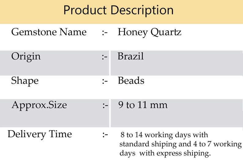 May include: Product description for Honey Quartz beads. The gemstone originates from Brazil and is shaped into beads. The approximate size of the beads is 9 to 11 mm.