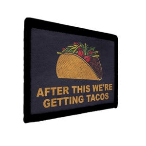 May include: A rectangular patch with a black border and a navy blue background. The patch features a cartoon taco with lettuce and tomatoes. The text "AFTER THIS WE'RE GETTING TACOS" is in gold.