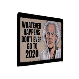 May include: A rectangular patch with a black border and a tan background featuring a graphic illustration of a man with wild white hair and wide eyes. The text printed in black capital letters reads: WHATEVER HAPPENS DON'T EVER GO TO 2020.