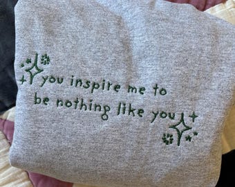 you inspire me to be nothing like you Embroidered Sweatshirt/ T-shirt/ Hoodie/ Tote bag (Birthday Gift)