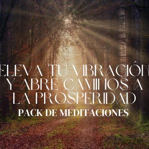 May include: A path through a forest with sunbeams shining through the trees. The text "Eleva tu vibración y abre caminos a la prosperidad Pack de meditaciones" is superimposed on the image.