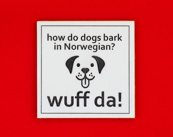 May include: A white square with black text and a dog illustration on a red background. The text reads "how do dogs bark in Norwegian?" and "wuff da!"