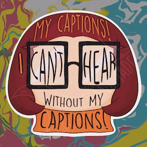 May include: A cartoon illustration of a person with red hair wearing glasses that say "I can't hear without my captions!" The text "My captions!" is above the glasses and the text "Without my captions!" is below the glasses.