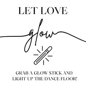 May include: A black and white graphic with the words "LET LOVE glow" in elegant script. Below the text is a glowing stick figure with radiating lines. The phrase "GRAB A GLOW STICK AND LIGHT UP THE DANCE FLOOR!" is at the bottom.