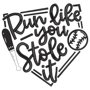 May include: Black and white baseball-themed graphic with the phrase "Run like you stole it" in a stylized font. Includes a baseball bat, baseball, and a diamond shape.