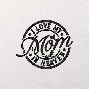 May include: Black embroidered design on a white background. The design is a circular emblem with the words "I LOVE MY Mom IN HEAVEN" in a stylized font. The word "Mom" is in a larger, cursive font.