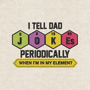 May include: Embroidered design with the text "I TELL DAD JOKES PERIODICALLY WHEN I'M IN MY ELEMENT." The word "JOKES" is spelled out using the periodic table symbols. The design is on a light beige fabric.