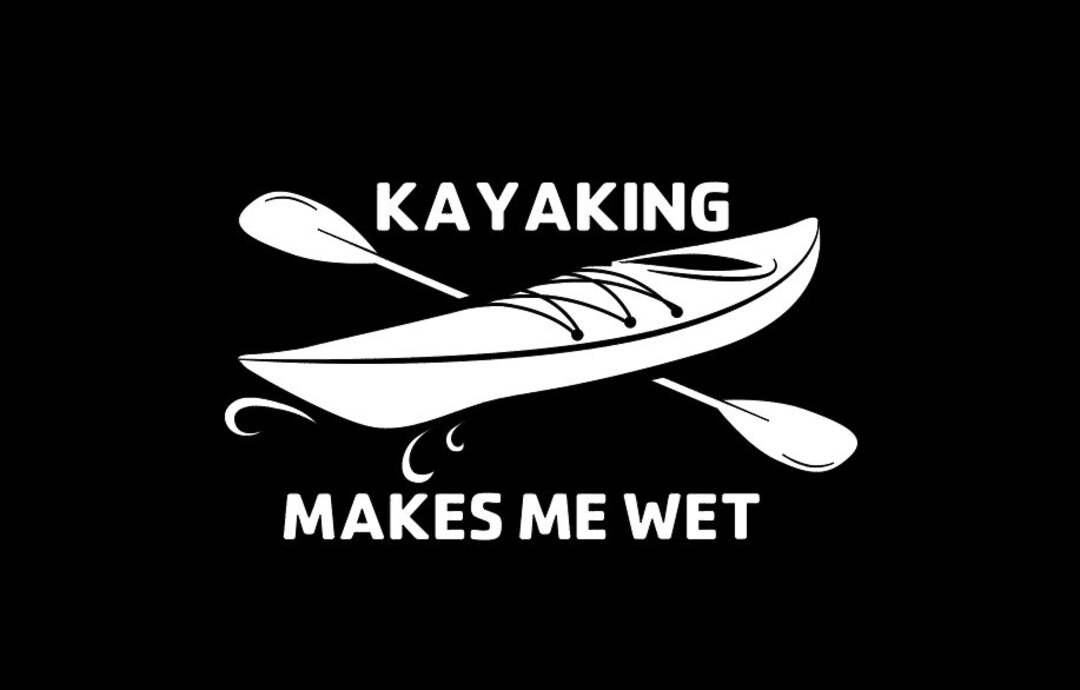 Car Decal Kayaking Makes Me Wet Kayak Paddle Etsy