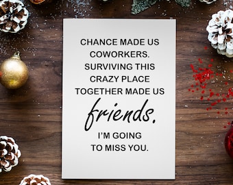 May include: A white card with black text that reads "Chance made us coworkers. Surviving this crazy place together made us friends. I'm going to miss you."