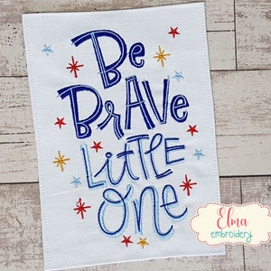 Be Brave Little One -  Embroidery Sayings - 5x4 5x7 5x8 6x10 7x12 - Machine Embroidery Design - Quote Embroidery