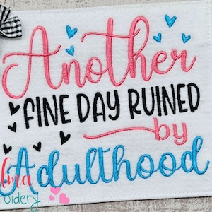 Another Fine Day Ruined by Adulthood - 4x4 5x5 6x6 7x7 - Machine Embroidery Design - Fill Stitch - Sarcastic embroidery - Funny Embroidery