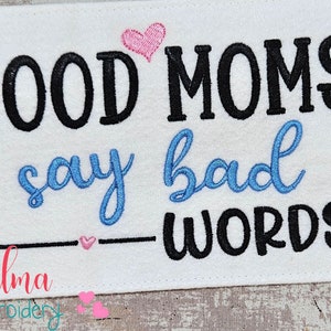 Good Moms Say Bad Words -  Quote - 4x4 5x4 5x7 5x8 6x10 7x12 - Machine Embroidery Design - Mom Embroidery - Mother&#39;s Day Embroidery
