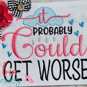 It Probably Could Get Worse - 4x4 5x5 6x6 7x7 - Machine Embroidery Design - Fill Stitch - Sarcastic embroidery - Funny Embroidery - Sayings