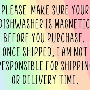 Peut inclure: Un fond arc-en-ciel avec du texte noir qui dit : "PLEASE MAKE SURE YOUR DISHWASHER IS MAGNETIC BEFORE YOU PURCHASE. ONCE SHIPPED, I AM NOT RESPONSIBLE FOR SHIPPING OR DELIVERY TIME."
