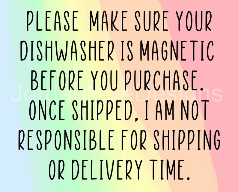 Peut inclure: Un fond arc-en-ciel avec du texte noir qui dit : "PLEASE MAKE SURE YOUR DISHWASHER IS MAGNETIC BEFORE YOU PURCHASE. ONCE SHIPPED, I AM NOT RESPONSIBLE FOR SHIPPING OR DELIVERY TIME."