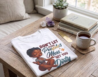 Don’t Let Other People’s Mess Get You Dirty T-Shirt — Sassy Relaxed Girl Graphic Tee