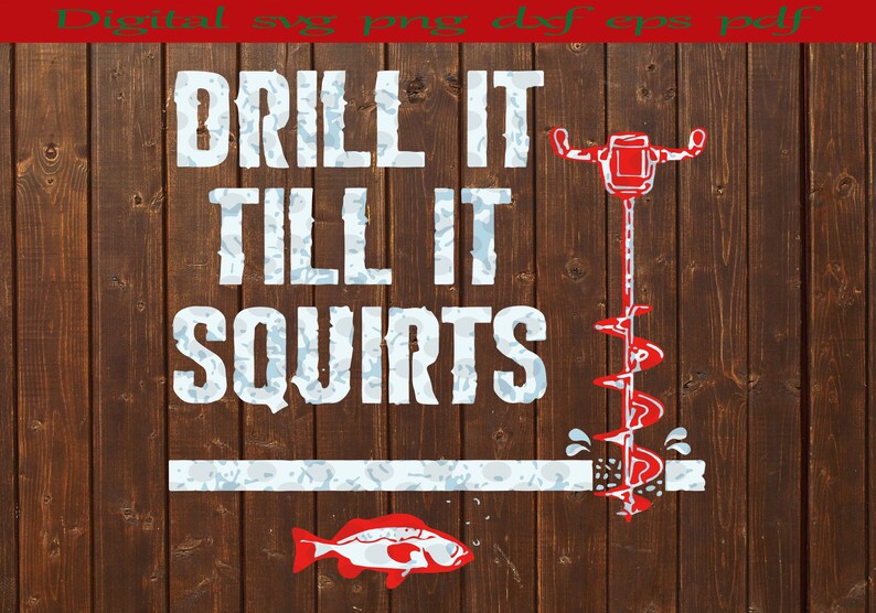 Download Drill It Till It Squirts SVG Ice Fishing Ice Auger Frozen ...