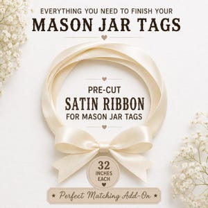 May include: A circular loop of cream-colored satin ribbon tied into a bow. The text reads: EVERYTHING YOU NEED TO FINISH YOUR MASON JAR TAGS, PRE-CUT SATIN RIBBON FOR MASON JAR TAGS, 32 INCHES EACH, and Perfect Matching Add-On.