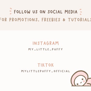May include: A graphic with the text "FOLLOW US ON SOCIAL MEDIA FOR PROMOTIONS, FREEBIES & TUTORIALS" in black text on a light brown background. Below the text are the words "INSTAGRAM" and "MY_LITTLE_PUFFY" in pink text. Below that are the words "TIKTOK" and "MYLITTLEPUFFY_OFFICIAL" in black text. A cartoon illustration of a pink character with a pink hood is in the bottom right corner of the graphic.