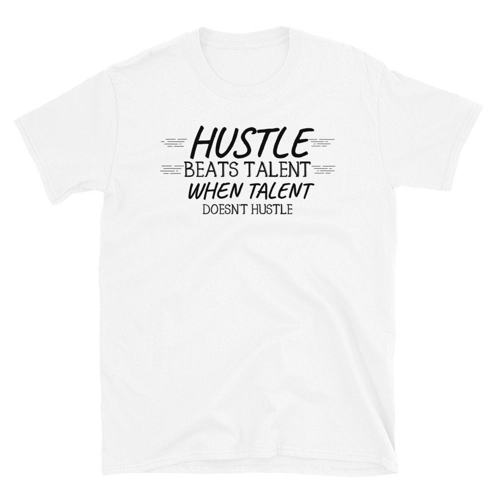Hustle Beats Talent When Talent Doesn't Hustle Shirt, Sayings Tee