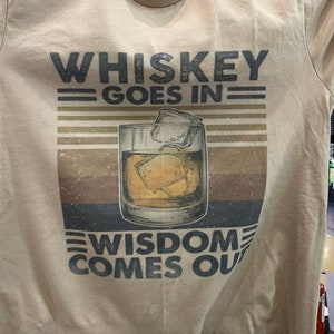 Whiskey Goes In…Wisdom Comes Out Sublimation Shirt