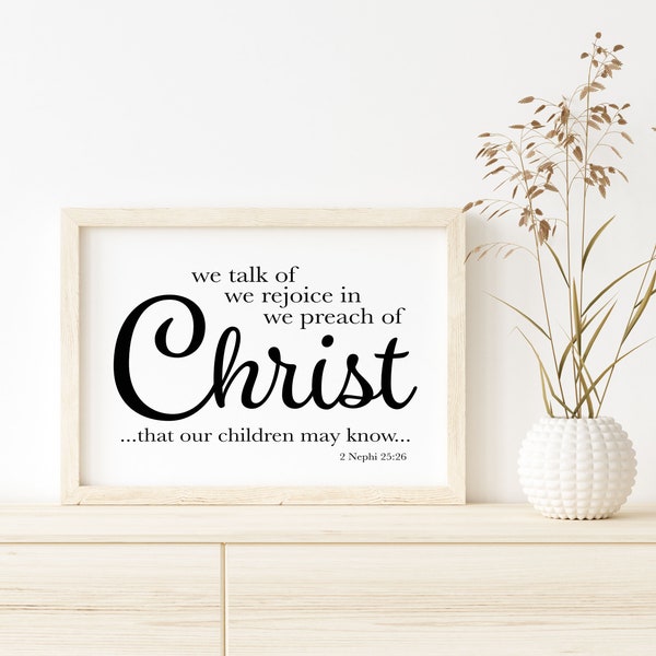 We Talk of Christ, We Rejoice in Christ, We Preach of Christ Sign | 2 Nephi 25:26 | Digital Printable Art | LDS Printable Art (custom order)
