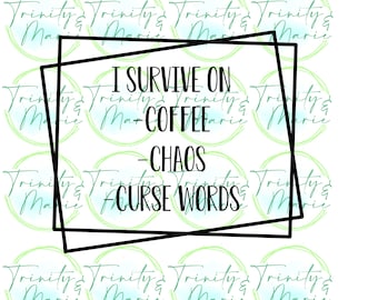 I Survive On Coffee Chaos and Cuss Words Funny Cut or Print SVG/PNG/JPEG for Cricut or Silhouette *Digital File Only*