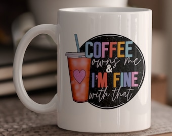 Coffee owns me and I'm fine with that mug, Coffee mug, Mug, Gift for her, Coffee lover gift, Cup, Gift for mum.