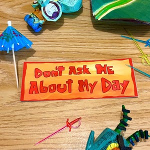 Don&#39;t Ask Me About My Day Bumper Sticker