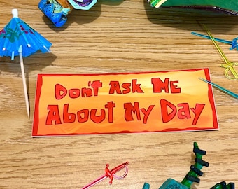 Don&#39;t Ask Me About My Day Bumper Sticker
