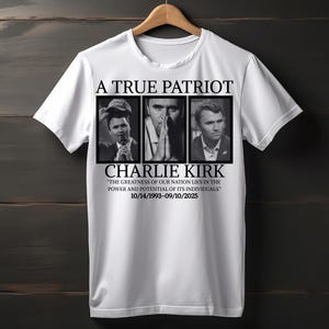 May include: White t-shirt featuring the text "A TRUE PATRIOT" above three black and white portraits. Below the portraits, the text reads "CHARLIE KIRK" and a quote. The shirt also includes the dates 10/14/1993-09/10/2025.