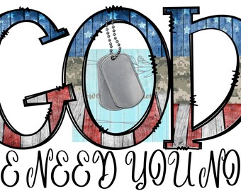 GOD we need you now PNG, png file, digital download, military, god we need you now, digital image, digital design, sublimation, tshirt image
