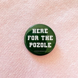 Here for the Pozole Buttons, Button, Pozole, Menudo, Soup, Mexican Food, Mexico, Mexicana, Latina, Latinas, Chingona, Jefa, Green,