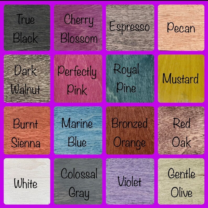 May include: A chart of 16 wood stain colors with their names. The colors include True Black, Cherry Blossom, Espresso, Pecan, Dark Walnut, Perfectly Pink, Royal Pine, Mustard, Burnt Sienna, Marine Blue, Bronzed Orange, Red Oak, White, Colossal Gray, Violet, and Gentle Olive.