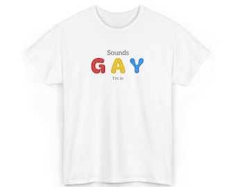 Sounds Gay I'm In T-Shirt | Crude Queer Humor Tee | Funny LGBTQ Pride Gift