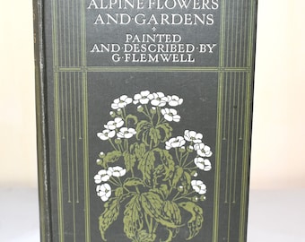 Alpine Gardens and Flowers Painted and Described by G.Flemwell (1910) Illustrated Antique Nature & Art Book. Colour Plates. Decorative Spine