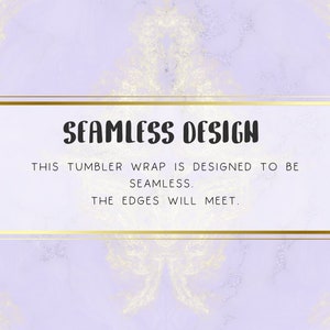 May include: A purple and gold digital design with the text "SEAMLESS DESIGN" and the text "THIS TUMBLER WRAP IS DESIGNED TO BE SEAMLESS. THE EDGES WILL MEET."