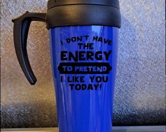 I don't have the energy to pretend i like you today travel mug cup for him/ her birthday Christmas funny