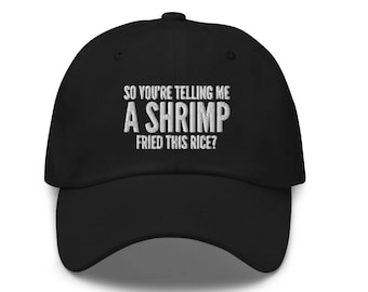 You're Telling Me A Shrimp Fried This Rice? Embroidered Hat - Choose: Dad Hat / Snapback / Visor/ Beanie / Bucket - Pick Colors