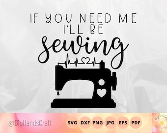 If You Need Me I'll Be Sewing SVG, Sewing Machine Decor (Digital Download)