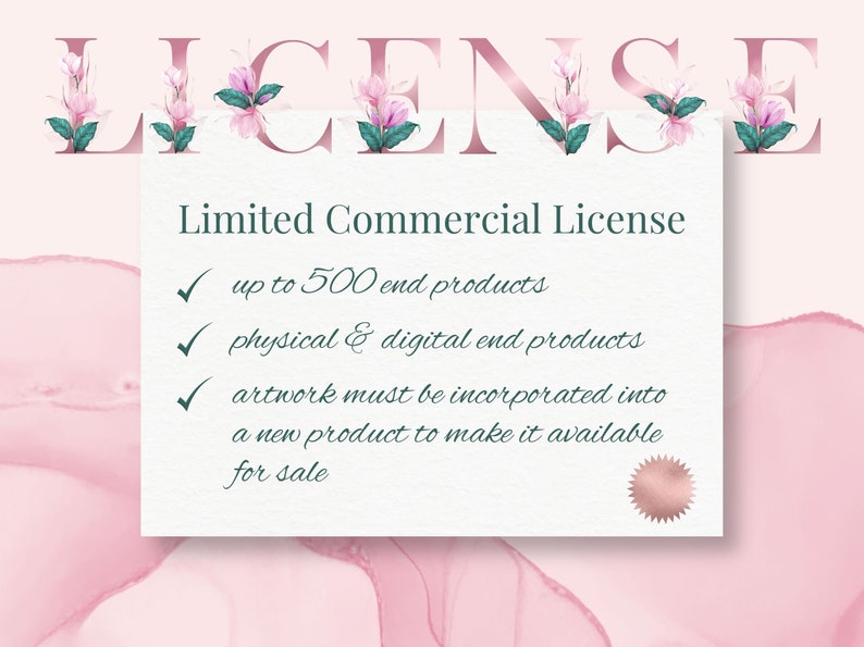 May include: A white card with pink floral accents and the text "LICENSE" in a pink script font. The card details a Limited Commercial License with the following terms: up to 500 end products, physical & digital end products, artwork must be incorporated into a new product to make it available for sale.