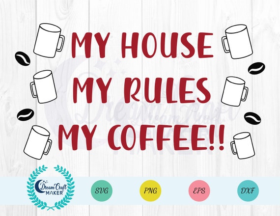 Download Coffee Cup Svg My House My Rules My Coffee Svg Eps Cocking Svg Svg Files For Cricut And Silhouette Svg Vector Png Dxf Art Collectibles Digital Delage Com Br