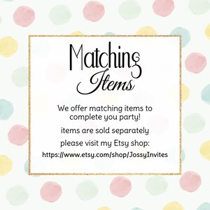 May include: A white card with a gold border and the text "Matching Items" in black cursive font. The text below reads "We offer matching items to complete you party! items are sold separately please visit my Etsy shop: https://www.etsy.com/shop/JossyInvites"