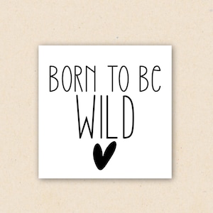 May include: Black and white graphic text on a white background that reads "Born to be Wild" with a black heart underneath.
