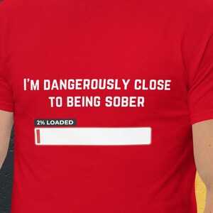 Funny Drinking T-shirt | I'm Dangerously Close to Being Sober novelty tee