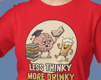 -shirt Less Thinky More Drinky drôle | T-shirt fantaisie