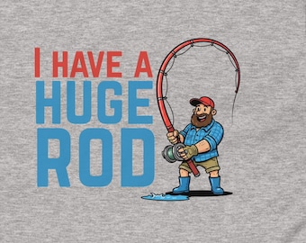 Rude but funny fishing t-shirt | I Have a Huge Rod novelty tshirt