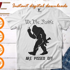 We The People are Pissed Off AR15 svg, Bigfoot Middle Finger svg, Files For Cricut, Silhouette, Laser cut, Sublimation, dxf, eps, png, svg